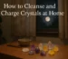 How to Cleanse and Charge Crystals at Home (Simple Methods)
